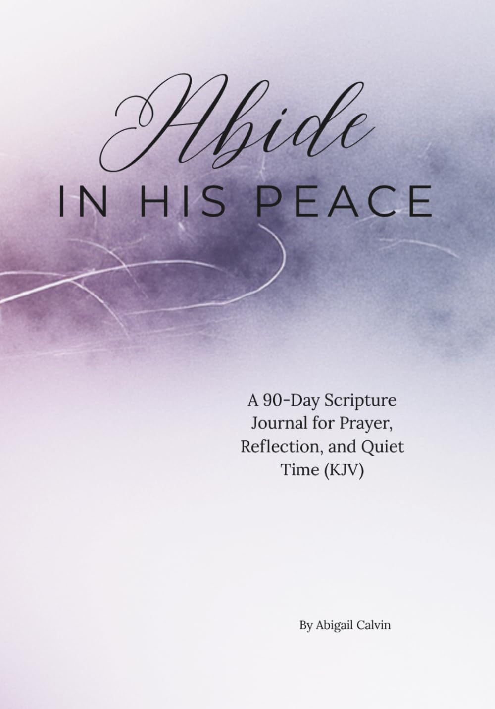Abide in His Peace: A 90-Day Scripture Journal for Prayer, Reflection, and Quiet Time (KJV)
