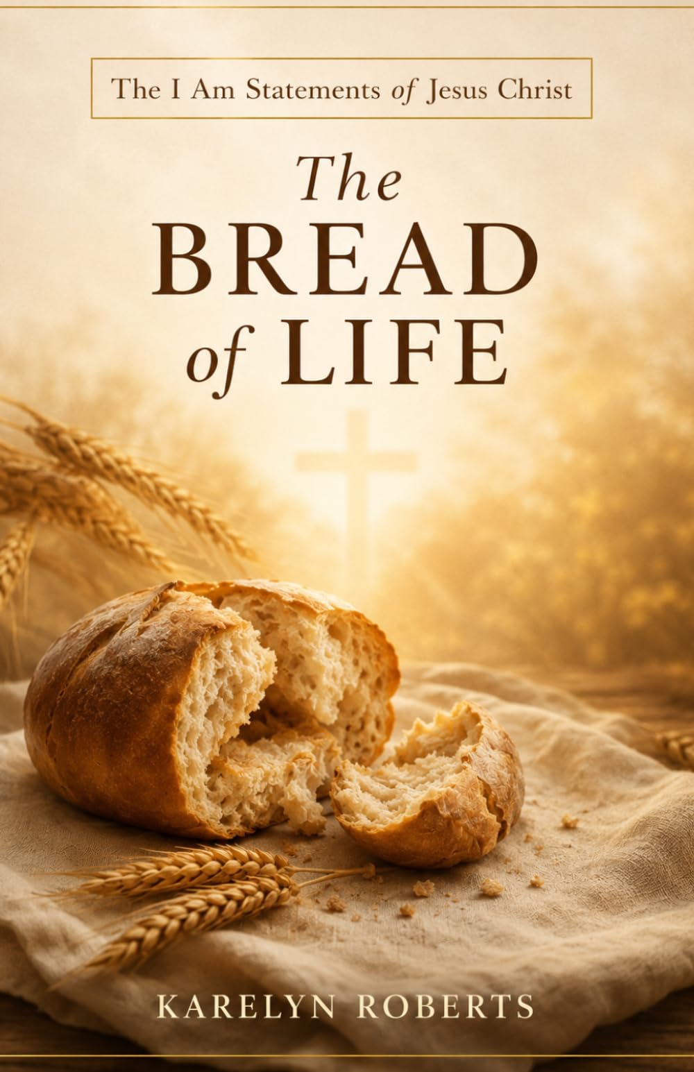 The Bread of Life: The I Am Statements of Jesus Christ Series