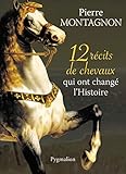  12 récits de chevaux qui ont changé l\'Histoire