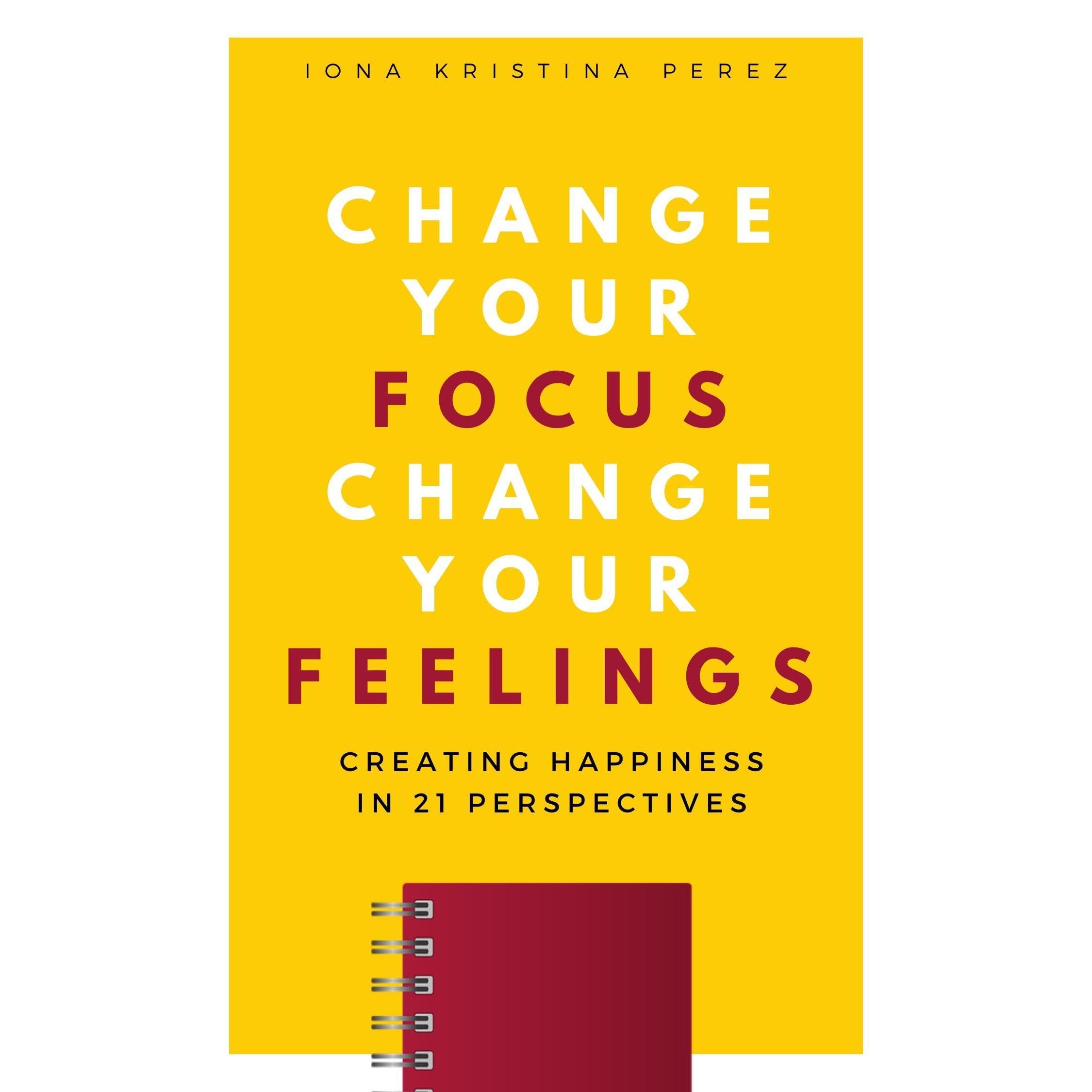 How To Manifest Happiness: Change Your Focus Change Your Feelings