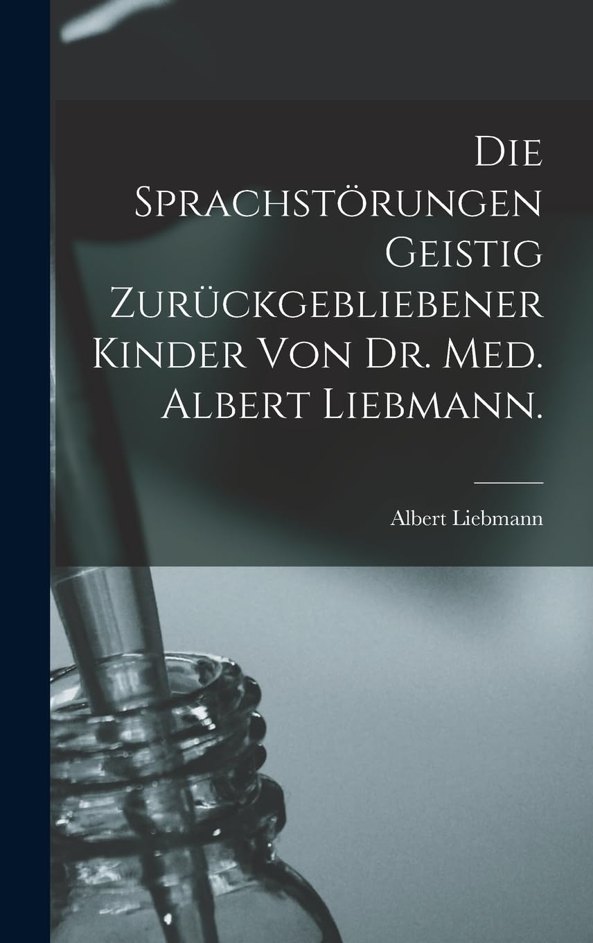 Die sprachstörungen Geistig zurückgebliebener Kinder von Dr. Med. Albert Liebmann.