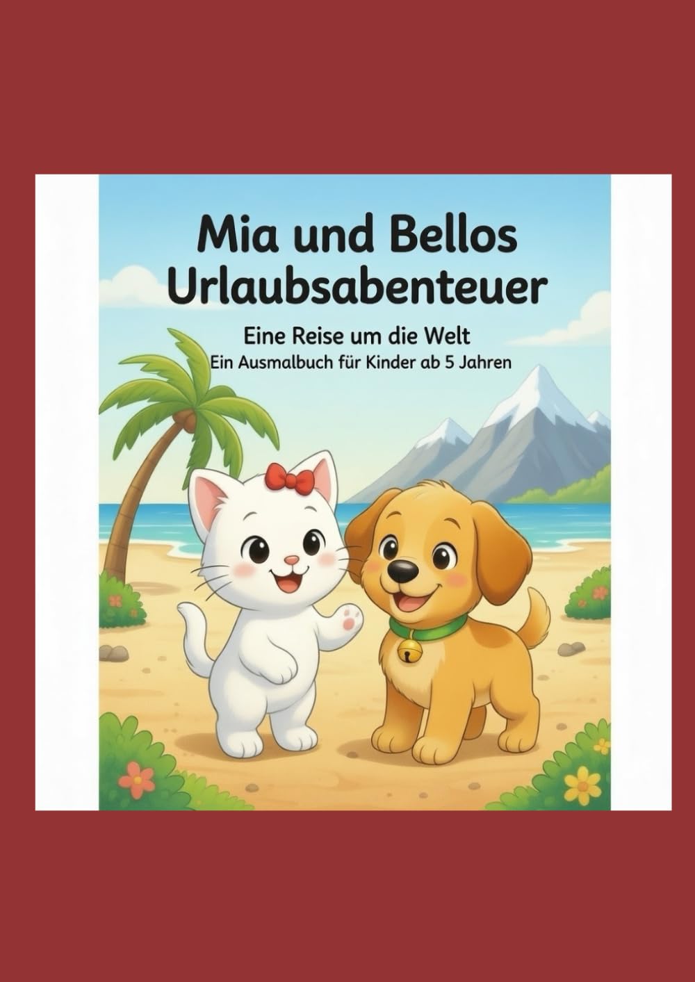 Mias und Bellos Urlabsabenteuer: Ein liebevolles Ausmalbuch mit Vorlesegeschichte für Kinder ab 5 Jahren – Eine kreative Reise um die Welt mit Katze Mia & Hund Bello (Tierische Abenteuer & Malspaß)
