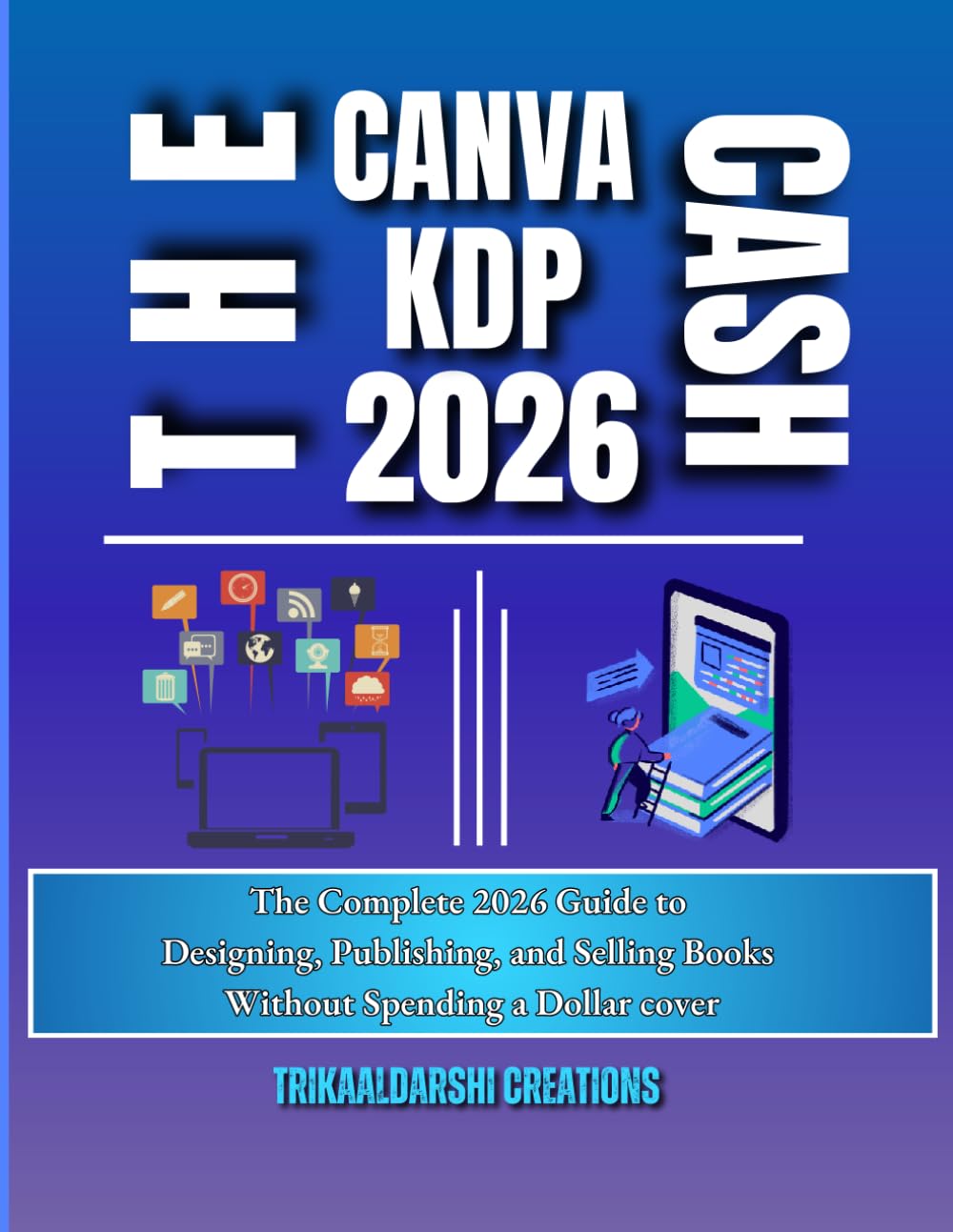 Canva Masetring Guide for Beginners 2026: Canva + KDP = Cash: The Complete 2026 Guide to Designing, Publishing, and Selling Books Without Spending a Dollar