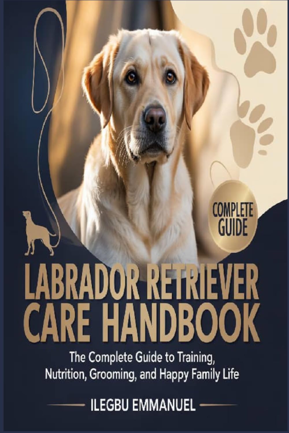 LABRADOR RETRIEVER CARE HANDBOOK: The Complete Guide to Training, Nutrition, Grooming, and Happy Family Life