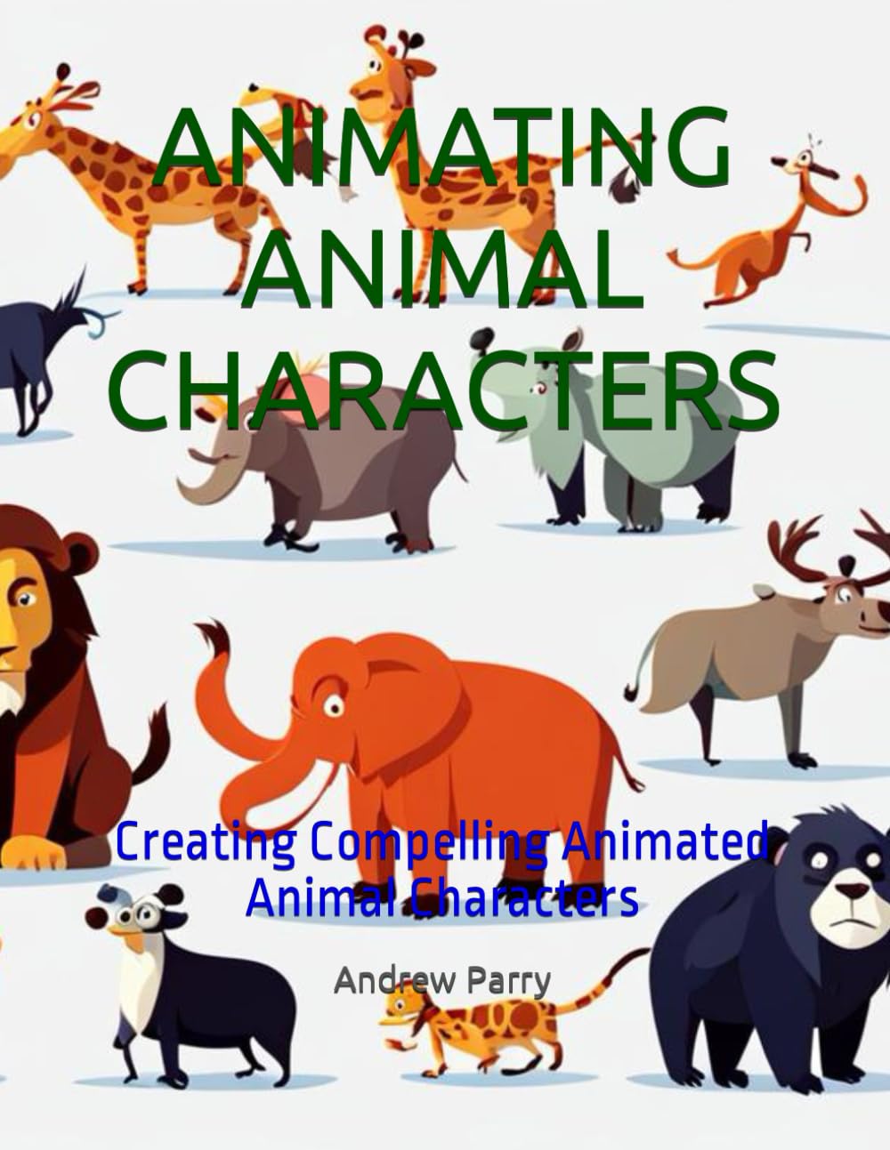 ANIMATING ANIMAL CHARACTERS: Creating Compelling Animated Animal Characters