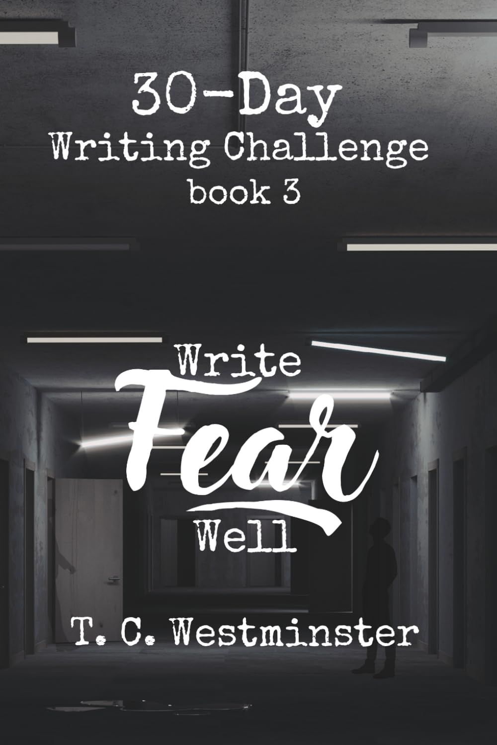30-Day Writing Challenge: Write Fear Well: Book 3 (Master Writing Emotions A Series 30-Day Writing Challenge)