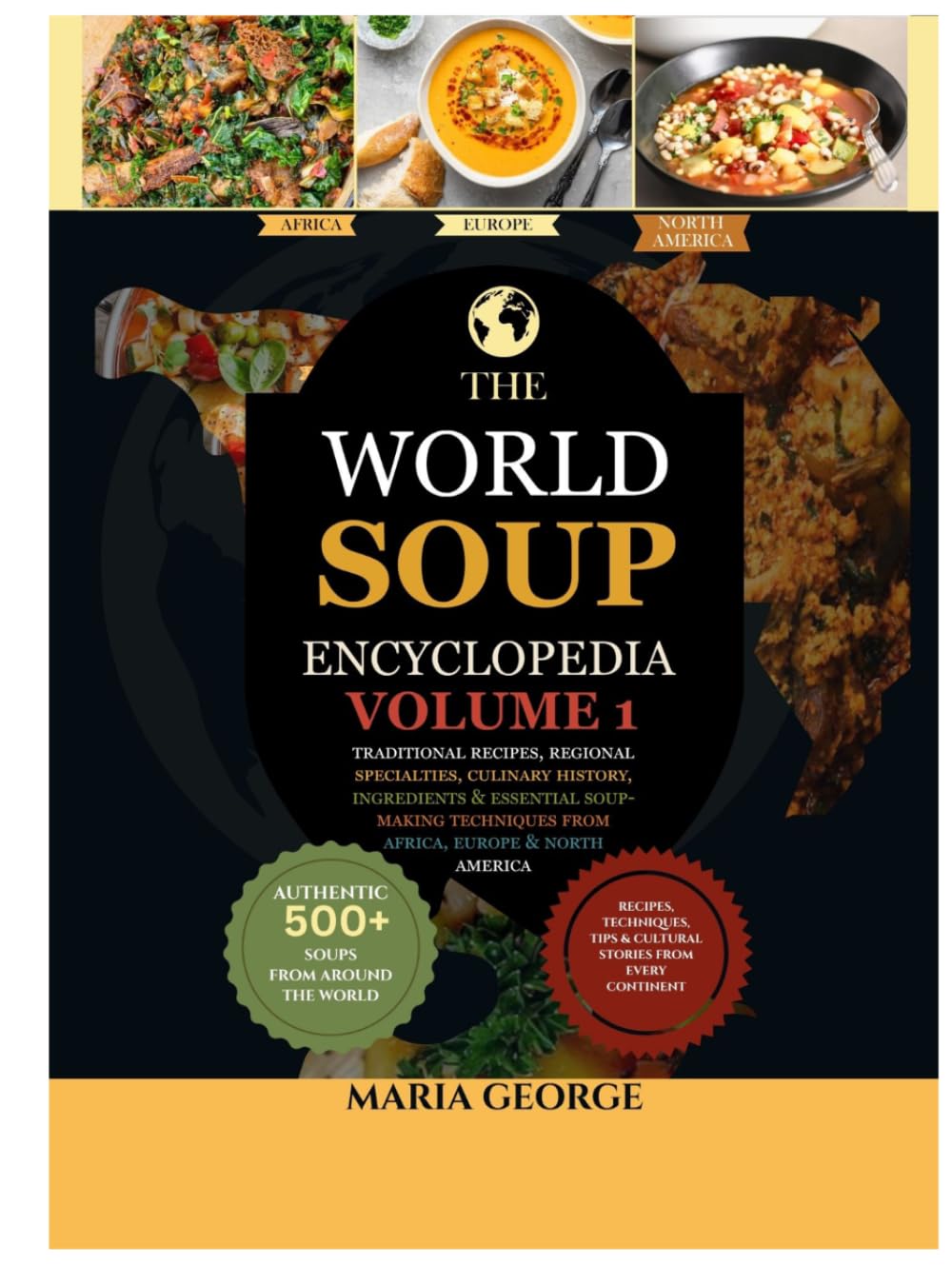The World Soup Encyclopedia: Volume 1: Traditional Recipes, Regional Specialties, Culinary History, Ingredients & Essential Soup-Making Techniques from Africa, Europe & North America