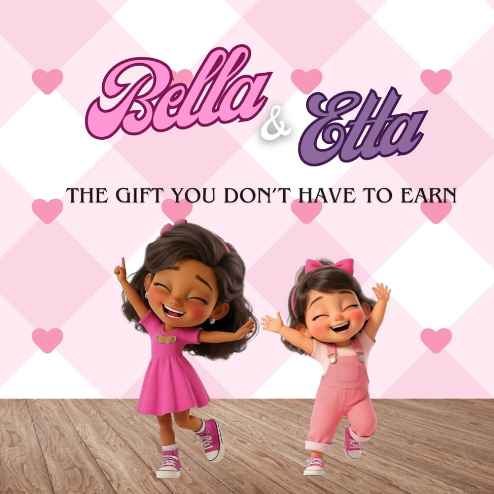 Bella & Etta: The Gift You Don’t Have to Earn