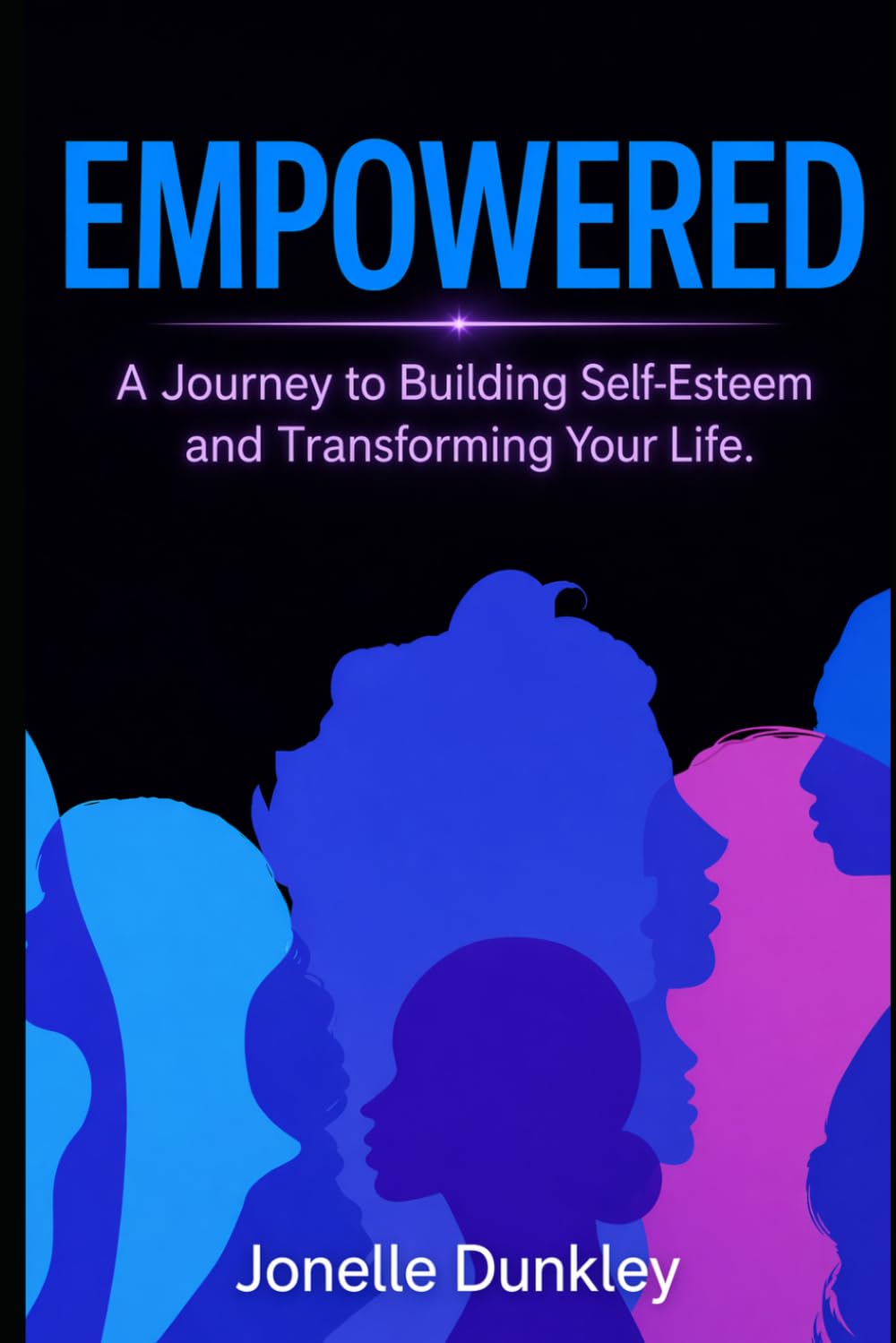 EMPOWERED: A Journey to Building Self-Esteem and Transforming Your Life.