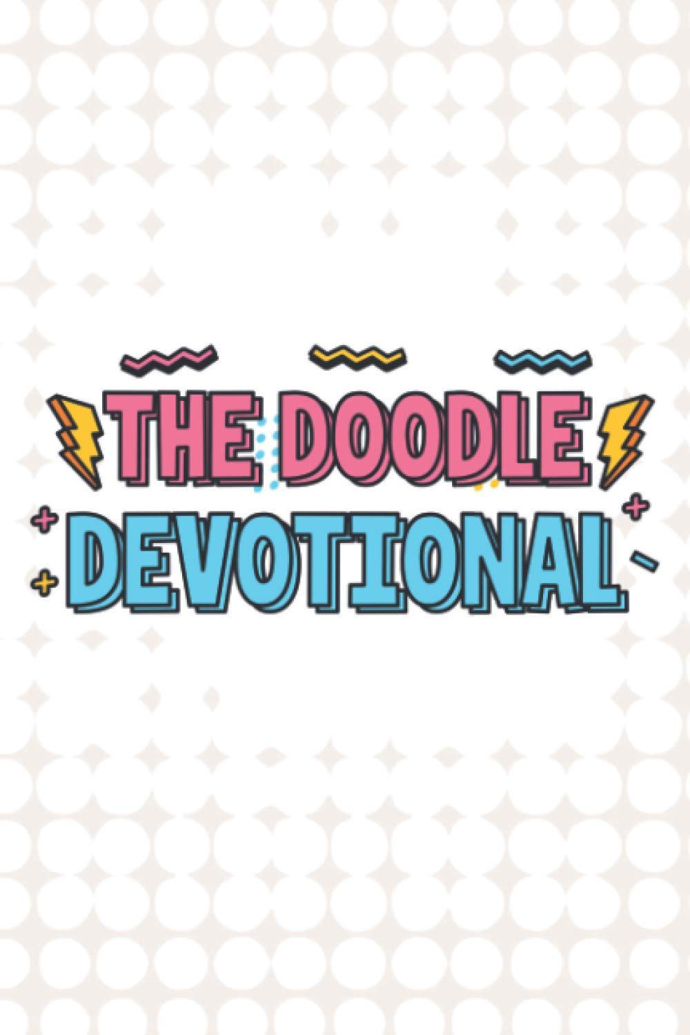 The Doodle Devotional: A Faith-Building Journal To Teach Kids Gratitude and Fervent Prayer, Notebook For Writing Prayers and Doodling