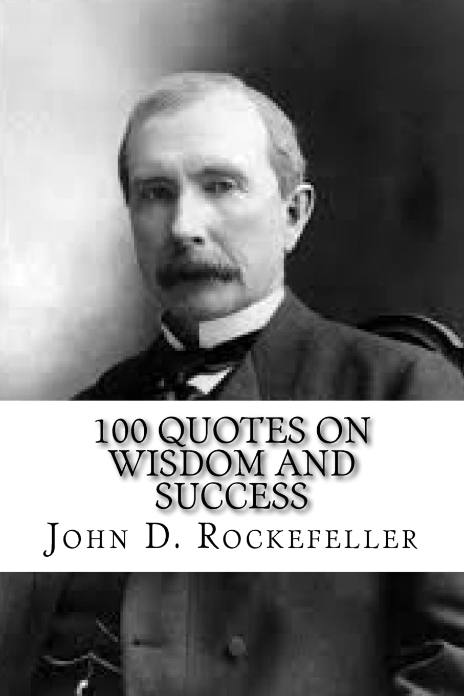 John D. Rockefeller: 100 Quotes on Wisdom and Success Paperback – March 25, 2017