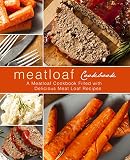 Meatloaf Cookbook: A Meatloaf Cookbook Filled with Delicious Meat Loaf Recipes