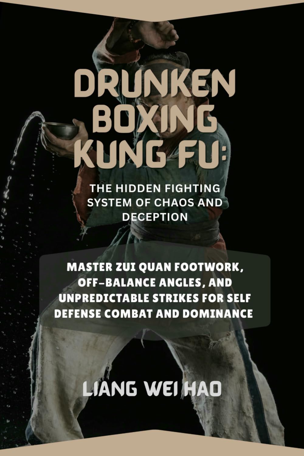 Drunken Boxing Kung Fu: The Hidden Fighting System of Chaos and Deception: Master Zui Quan Footwork, Off-Balance Angles, and Unpredictable Strikes for self defense Combat and dominance