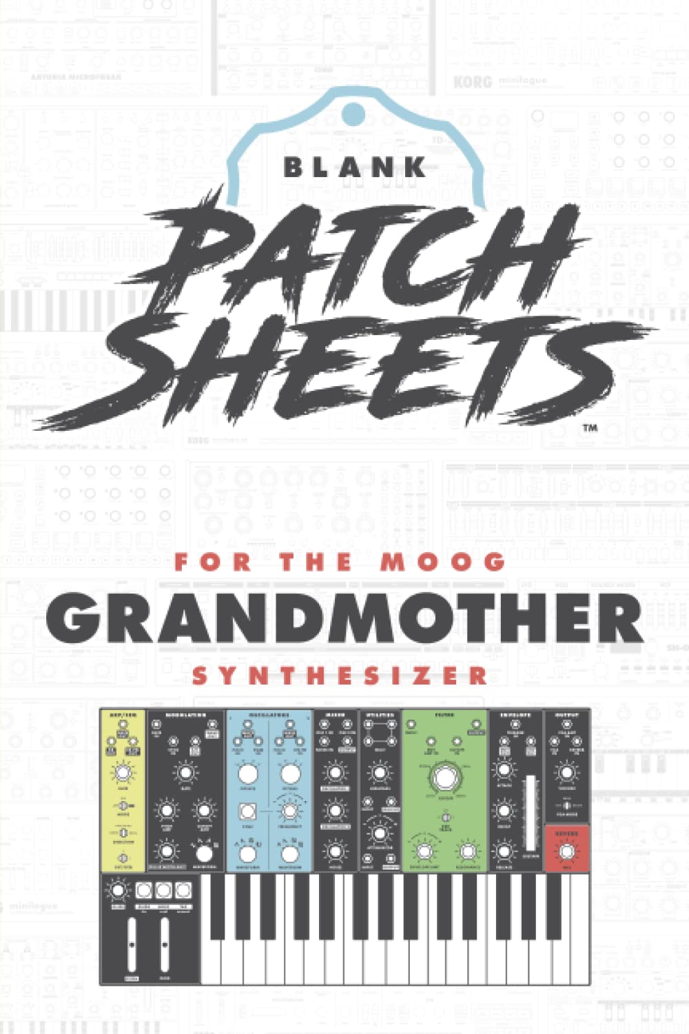 Moog Grandmother Blank Patch Sheets Notebook: Become a more organized songwriter with this Blank Patch Sheet notebook so you can spend more time creating and less time forgetting.