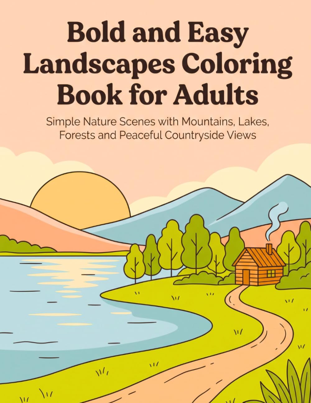 Bold and Easy Landscapes Coloring Book for Adults: Simple Nature Scenes with Mountains, Lakes, Forests and Peaceful Countryside Views