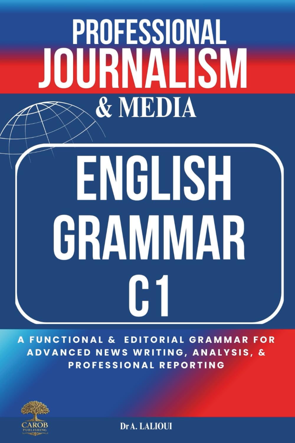 Professional Journalism and Media English Grammar C1: A Functional and Editorial Grammar for Advanced News Writing, Analysis, and Professional Reporting