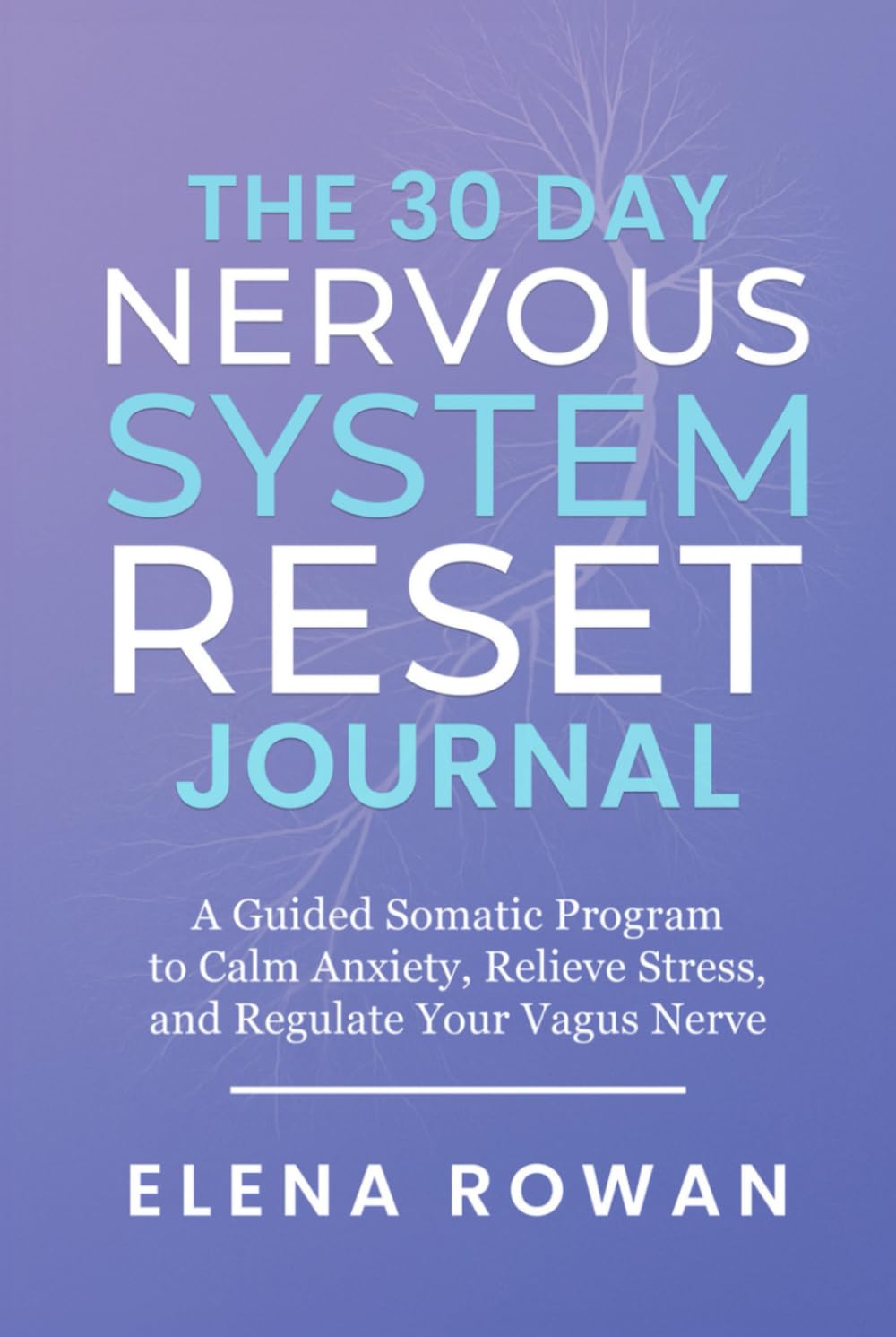 The 30 Day Nervous System Reset Journal: A Guided Somatic Program to Calm Anxiety, Relieve Stress, and Regulate Your Vagus Nerve