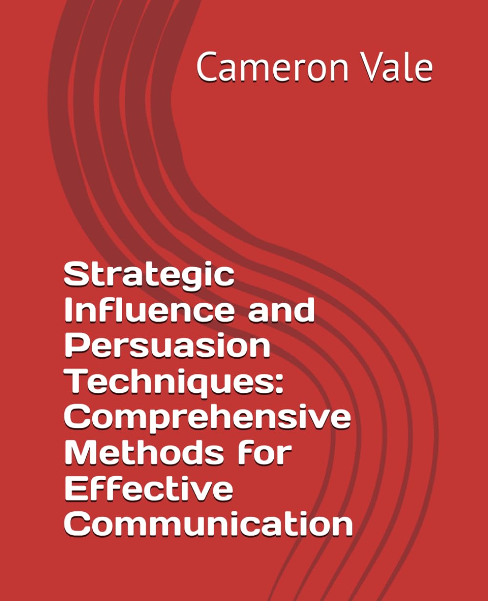 Strategic Influence and Persuasion Techniques: Comprehensive Methods for Effective Communication