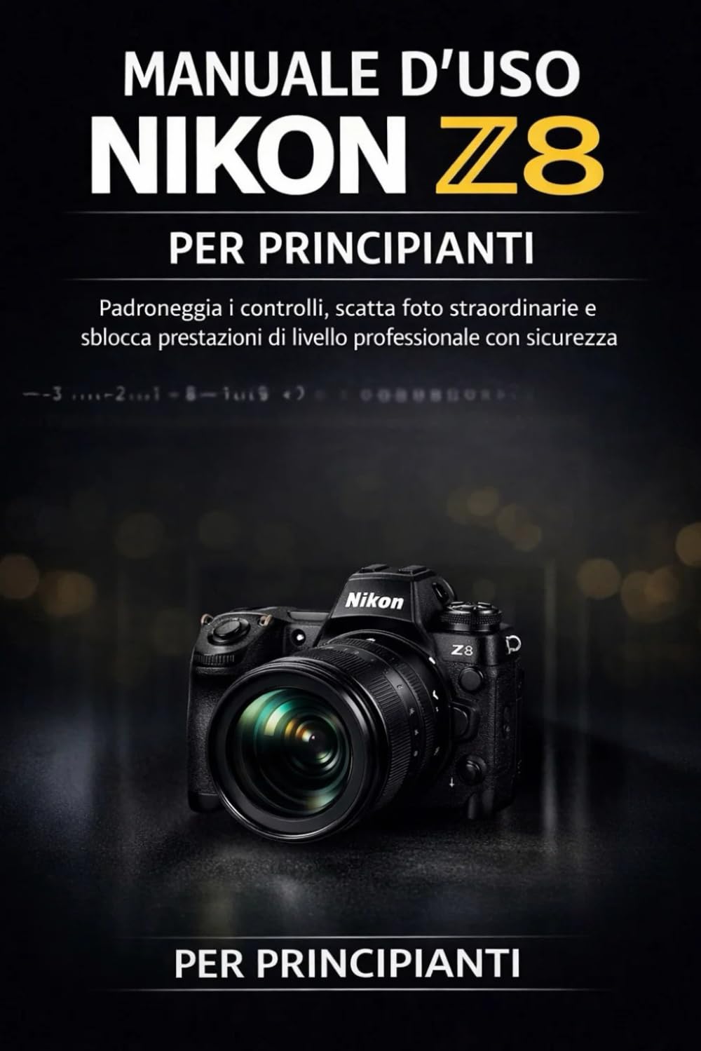 MANUALE D'USO NIKON Z8 PER PRINCIPIANTI: Padroneggia i controlli, scatta foto straordinarie e sblocca prestazioni di livello professionale con sicurezza