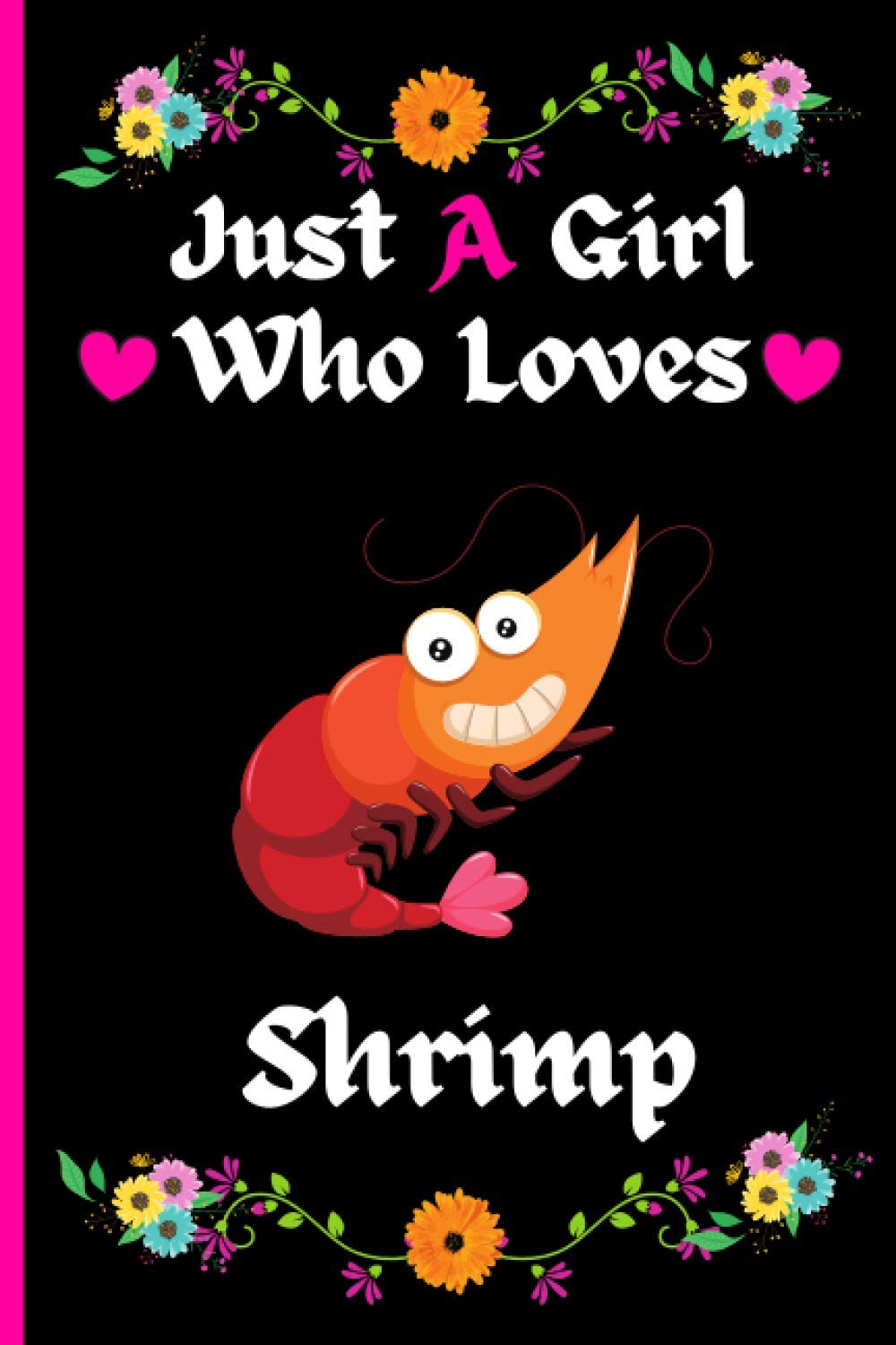 Just A Girl Who Loves Shrimp: Cute And Funny Shrimp Notebook Journal For Girls, Kids, Teenagers. Perfect Birthday And Thanksgiving Gift Idea For Shrimp Lovers. Blank Lined Shrimp Notebook Journal.