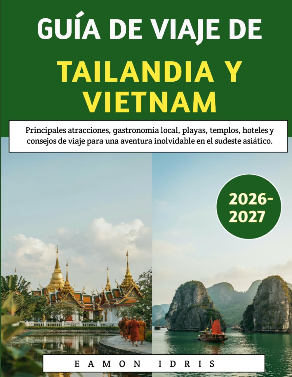 Guía De Viaje De Tailandia Y Vietnam 2026-2027: Principales atracciones, gastronomía local, playas, templos, hoteles y consejos de viaje para una aventura inolvidable en el sudeste asiático.