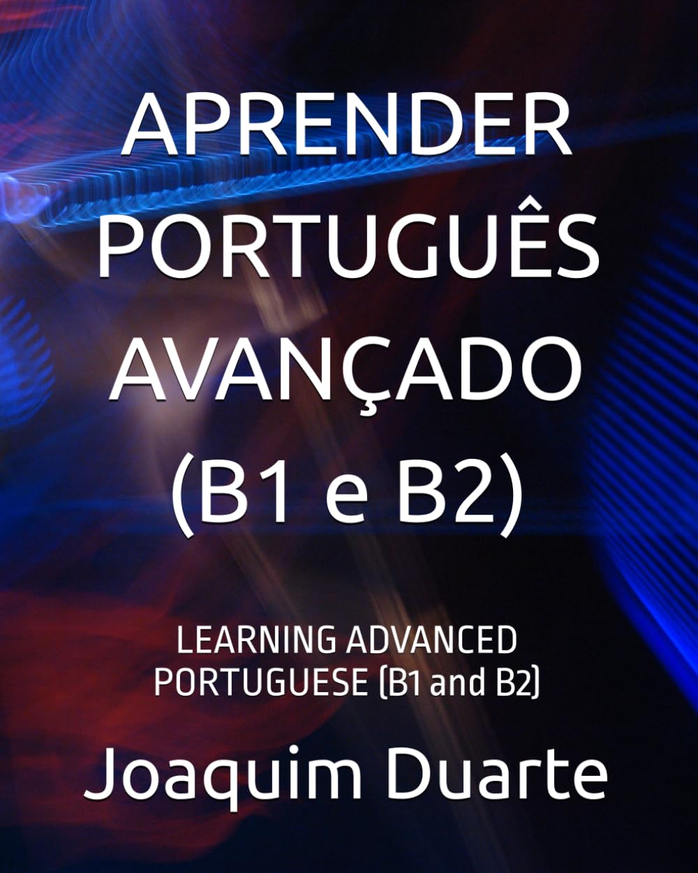 APRENDER PORTUGUÊS AVANÇADO (B1 e B2): LEARNING ADVANCED PORTUGUESE (B1 and B2)