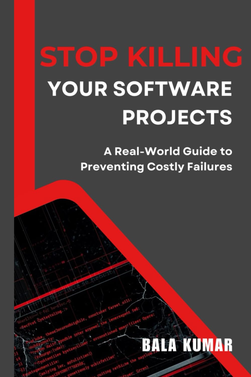 STOP KILLING YOUR SOFTWARE PROJECTS: A Real-World Guide to Preventing Costly Failures