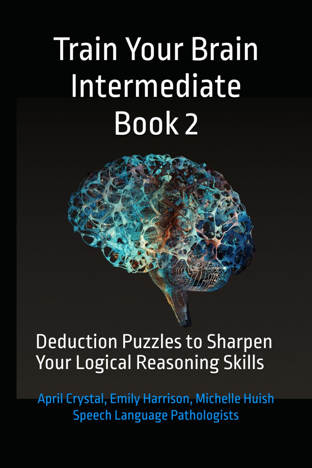 Train Your Brain Intermediate Book 2: Deduction Puzzles to Sharpen Your Logical Reasoning Skills