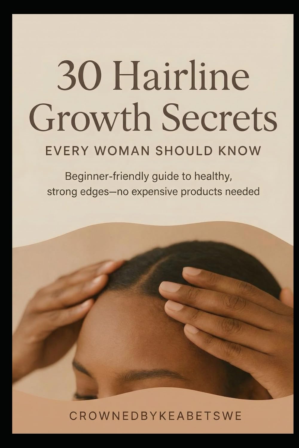 30 Hairline Growth Secrets Every Woman Should Know: The Complete Guide to Restoring, Strengthening & Growing Your Hairline Naturally