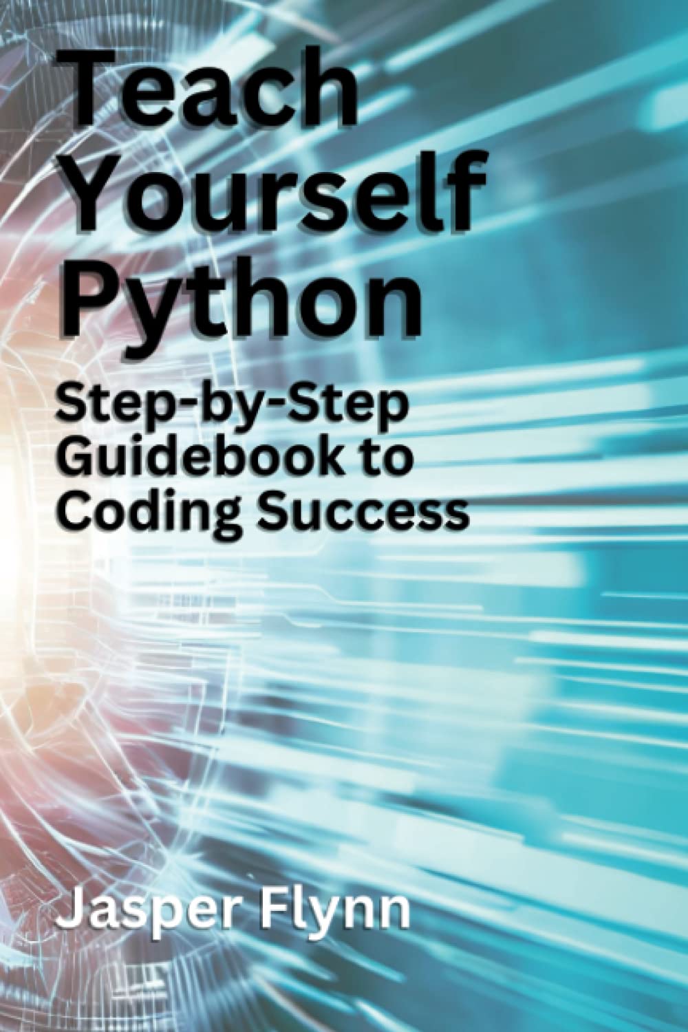 Teach Yourself Python: Step by Step Guidebook to Coding Success