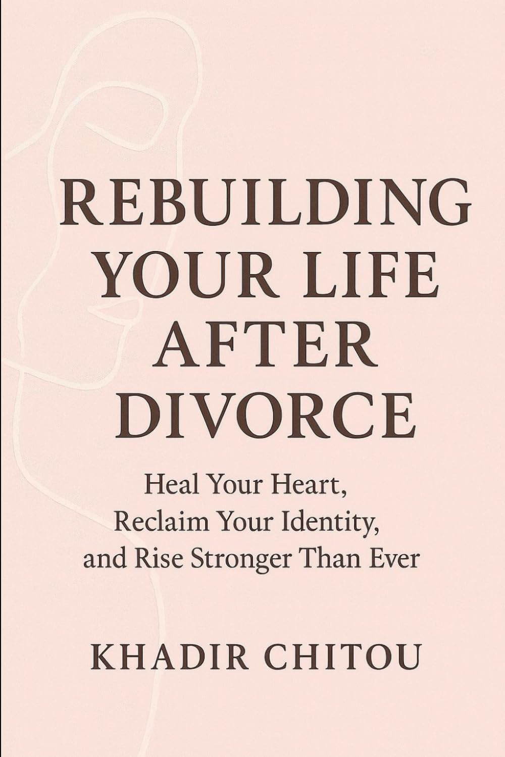 Rebuilding Your Life After Divorce: Heal Your Heart, Reclaim Your Identity, and Rise Stronger Than Ever