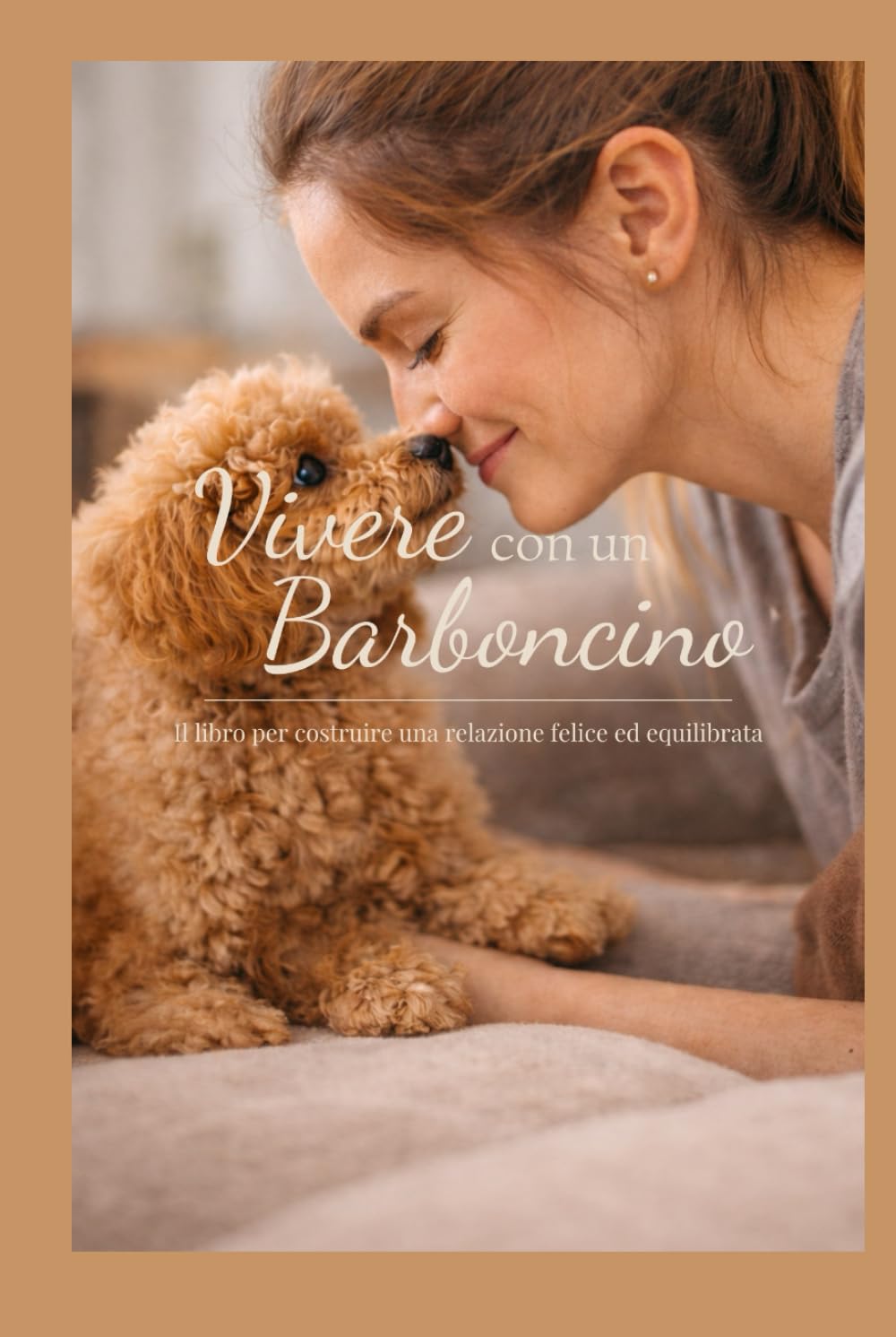 Vivere con un Barboncino: Il libro per costruire una relazione felice ed equilibrata