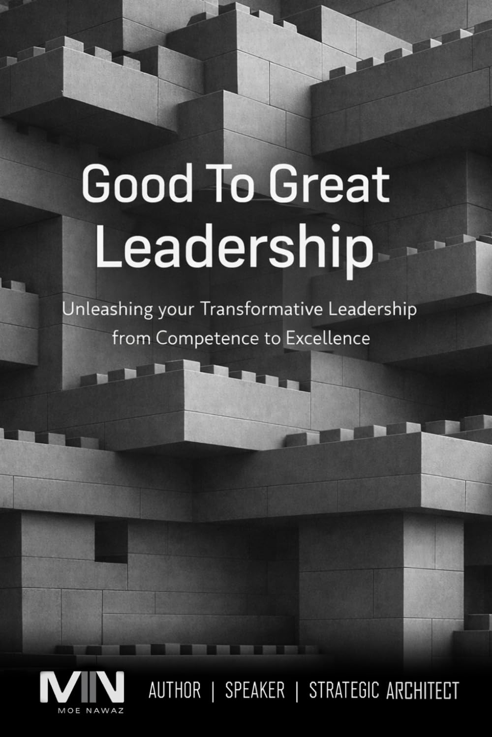 Good To Great Leadership: Unleashing your Transformative Leadership from Competence to Excellence