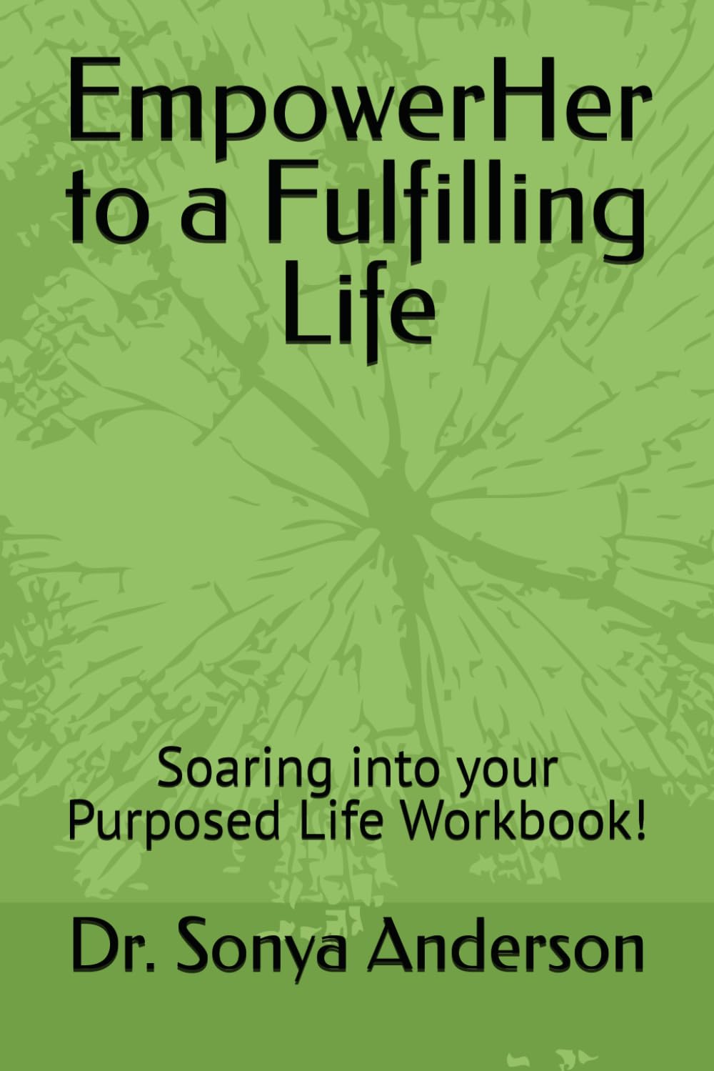 EmpowerHer to a Fulfilling Life: Soaring into your Purposed Life Workbook