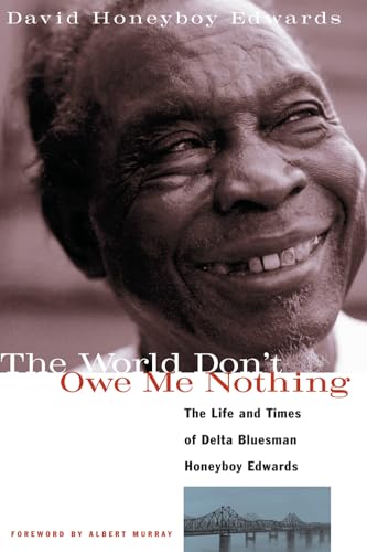 The World Don't Owe Me Nothing: The Life and Times of Delta Bluesman Honeyboy Edwards