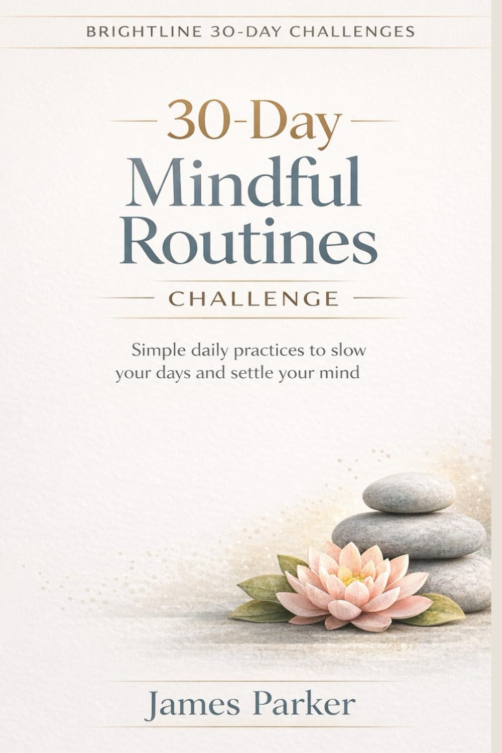 30-Day Mindful Routines Challenge: A practical guide to reducing stress, calming the mind, and creating sustainable daily routines (Brightline 30-Day Challenges)