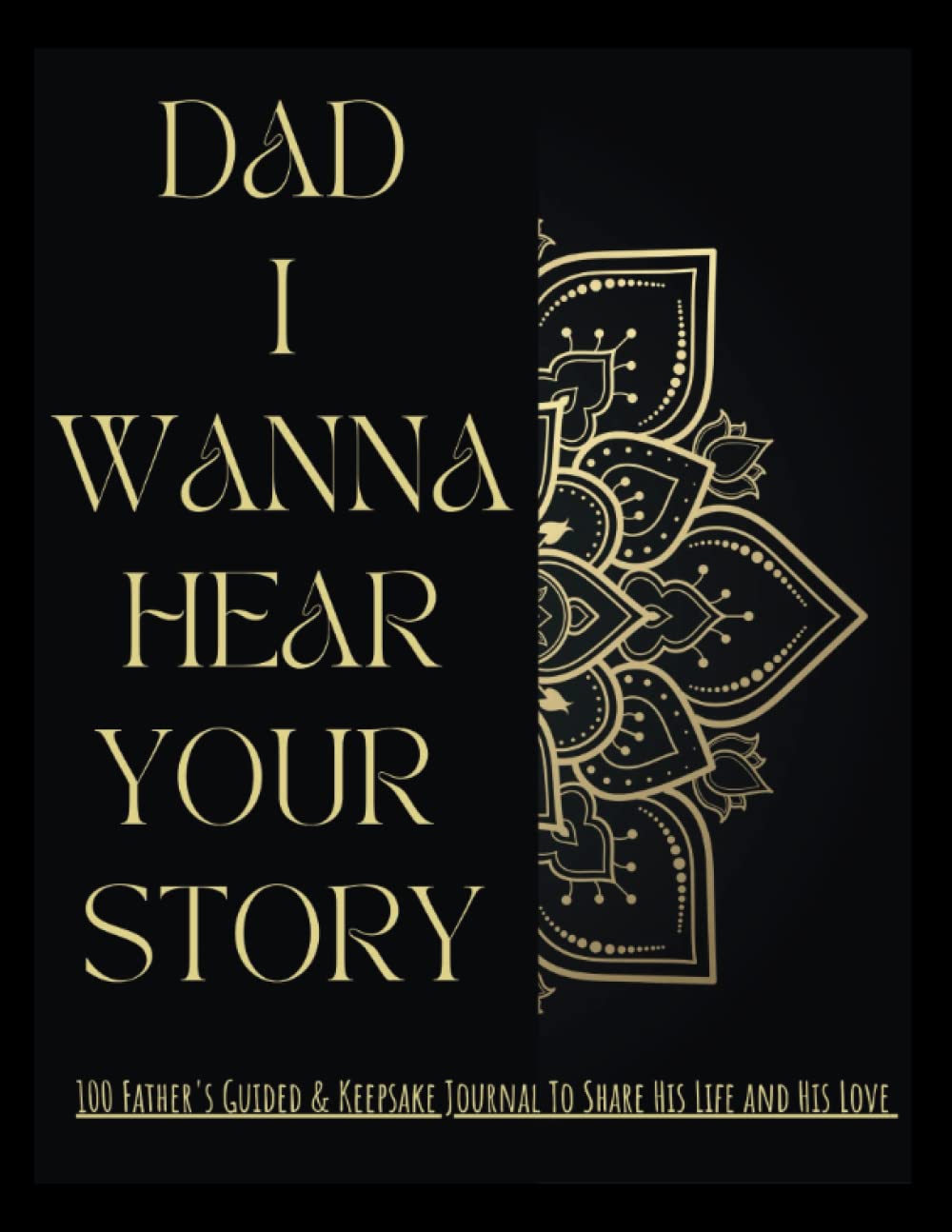 DAD, I WANNA HEAR YOUR STORY: 100 Father's Guided & Keepsake Journal To Share His Life and His Love