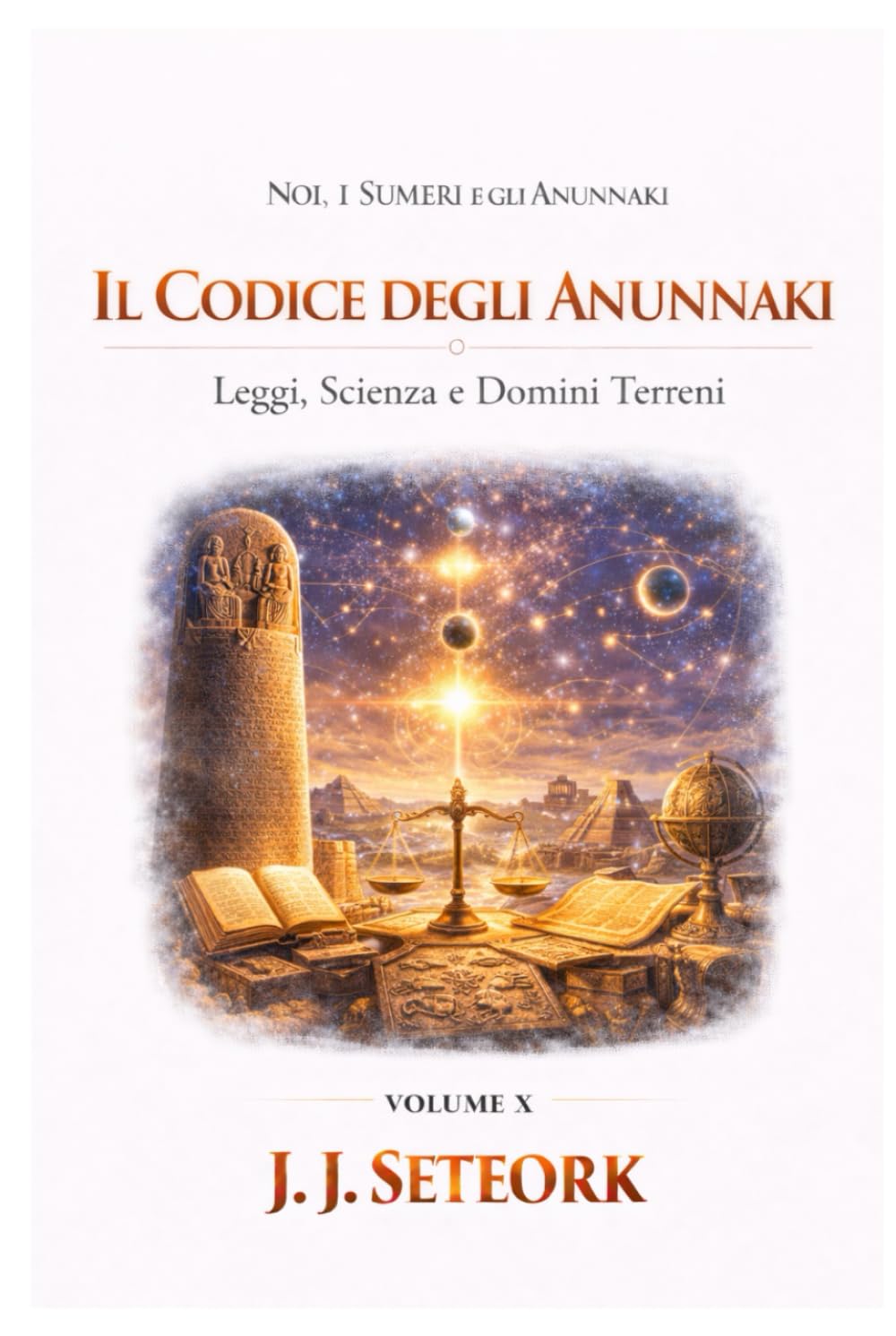 IL CODICE DEGLI ANUNNAKI: Leggi, Scienza e Domini Terreni (NOI, I SUMERI E GLI ANUNNAKI - Le origini proibite della nostra civiltà)