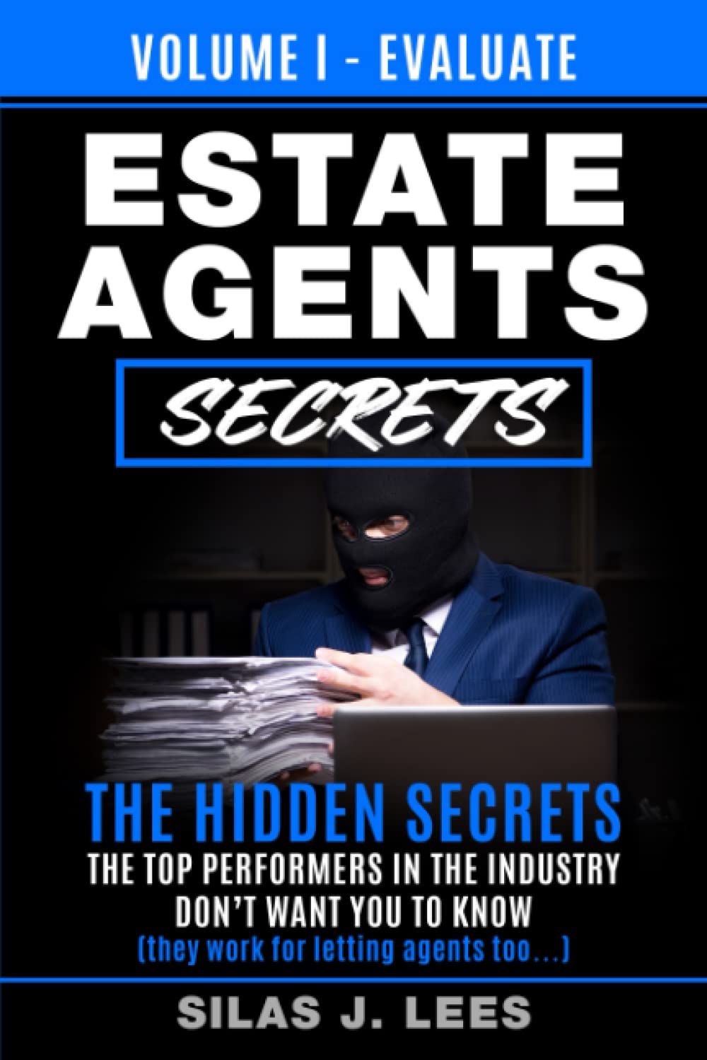 Estate Agent's Secrets - Volume I - Evaluate: The Hidden Secrets The Top Performers In The Industry Don't Want You To Know (they work for letting agents too...)