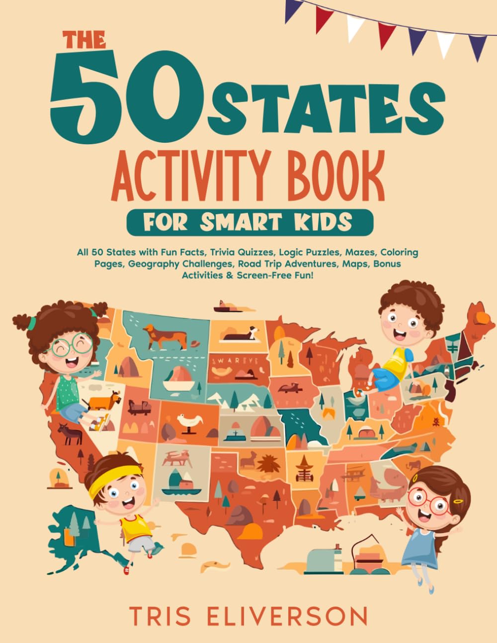 EPIC 50 STATES ACTIVITY BOOK FOR SMART KIDS: Explore All 50 States with Fun Facts, Trivia Quizzes, Logic Puzzles, Mazes, Coloring Pages, Geography ... Maps, Bonus Activities & Screen-Free Fun!