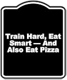 Train Hard, Eat Smart — And Also Eat Pizza Black Funny Aluminum Composite Sign 8.5 x 10 inches