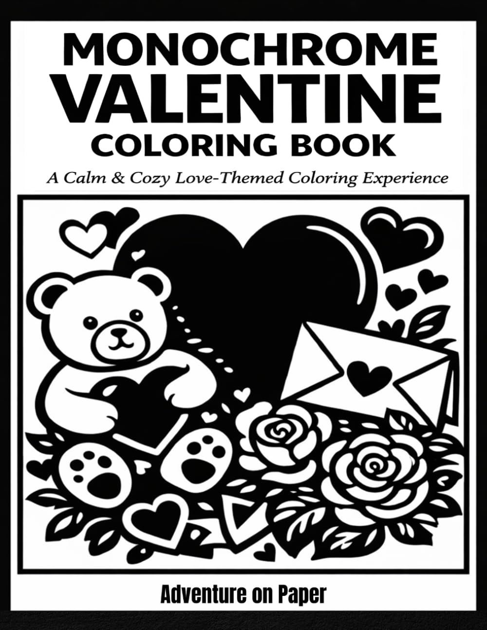 Monochrome Valentine Coloring Book: A Still and Slow Coloring Book with Minimalist Black & White Valentine Designs (Monochrome Coloring Book)