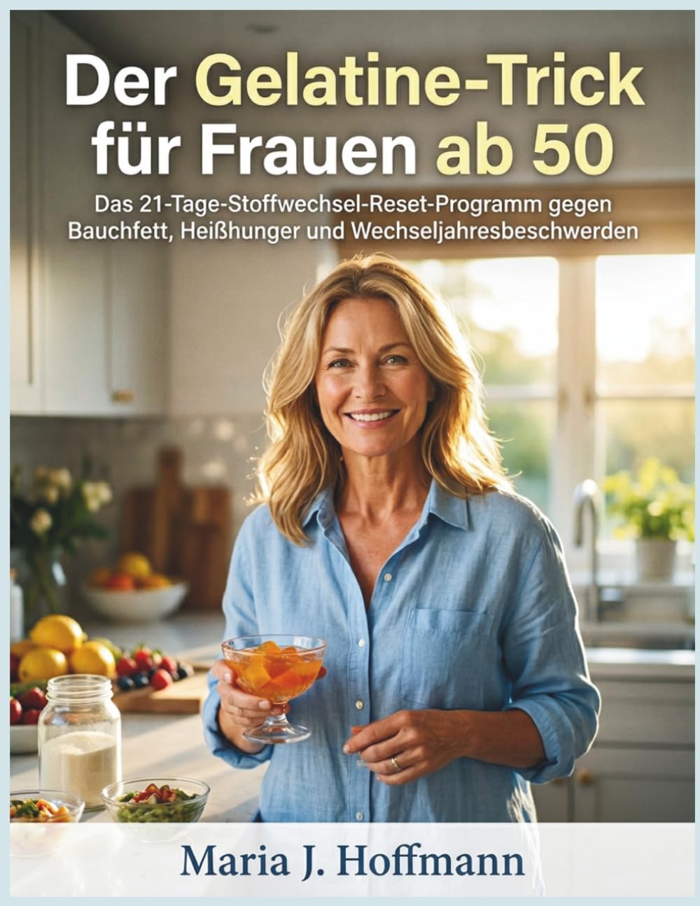 Der Gelatine-Trick für Frauen ab 50: Das 21-Tage-Stoffwechsel-Reset-Programm gegen Bauchfett, Heißhunger und Wechseljahresbeschwerden