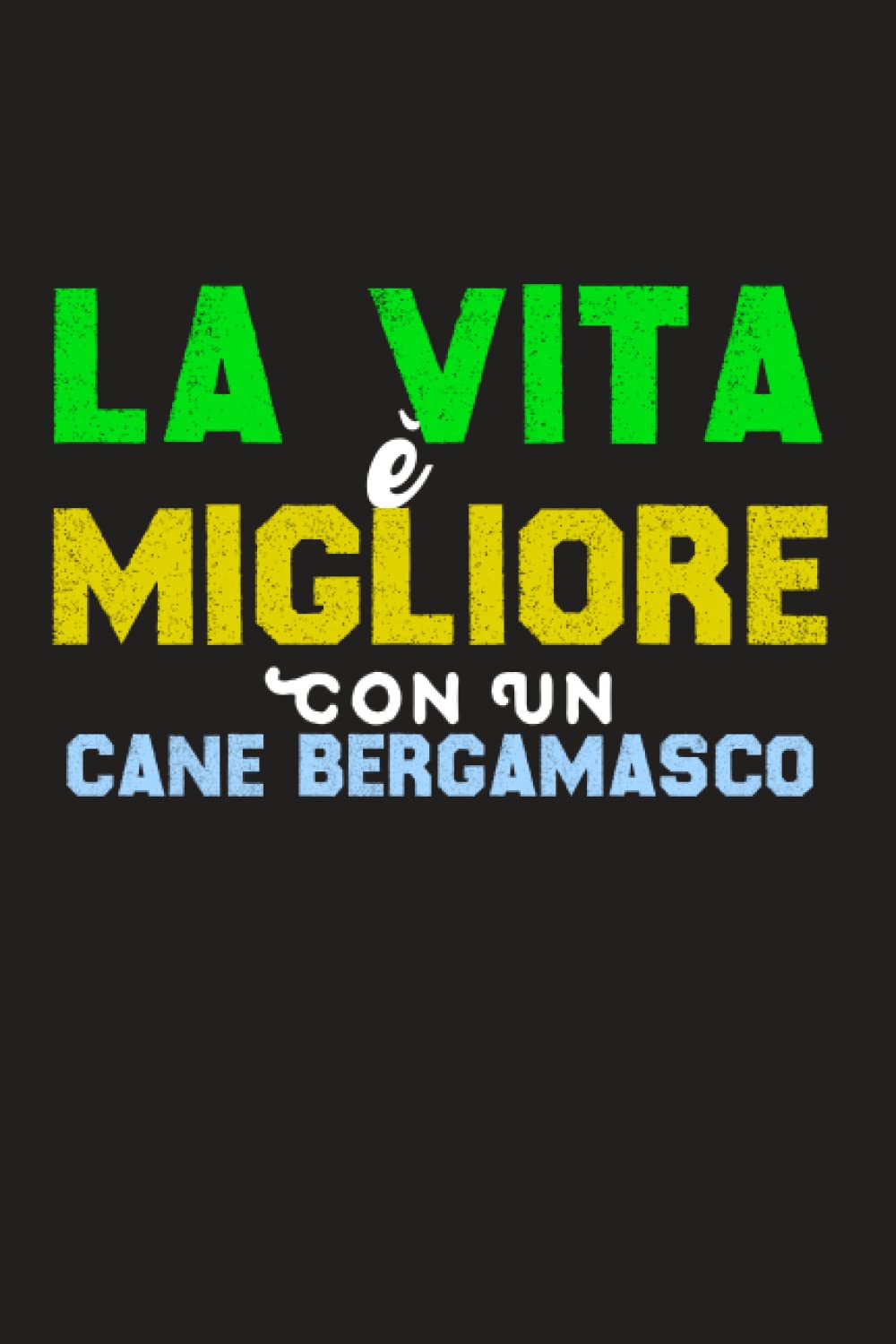 La Vita è Migliore Con Un Cane Bergamasco: 120 pagine allineate Taccuino Per Amanti Cane Bergamasco Regalo Di Compleanno Idea Per Il Mio Cane Bergamasco Amico Proprietario