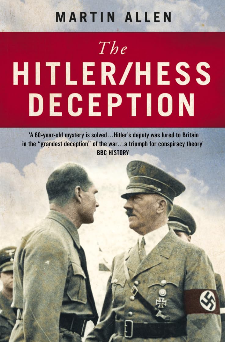 THE HITLER–HESS DECEPTION: The True Story of the 1941 MI5 Plot and the Most Bizarre Espionage Mission of WWII