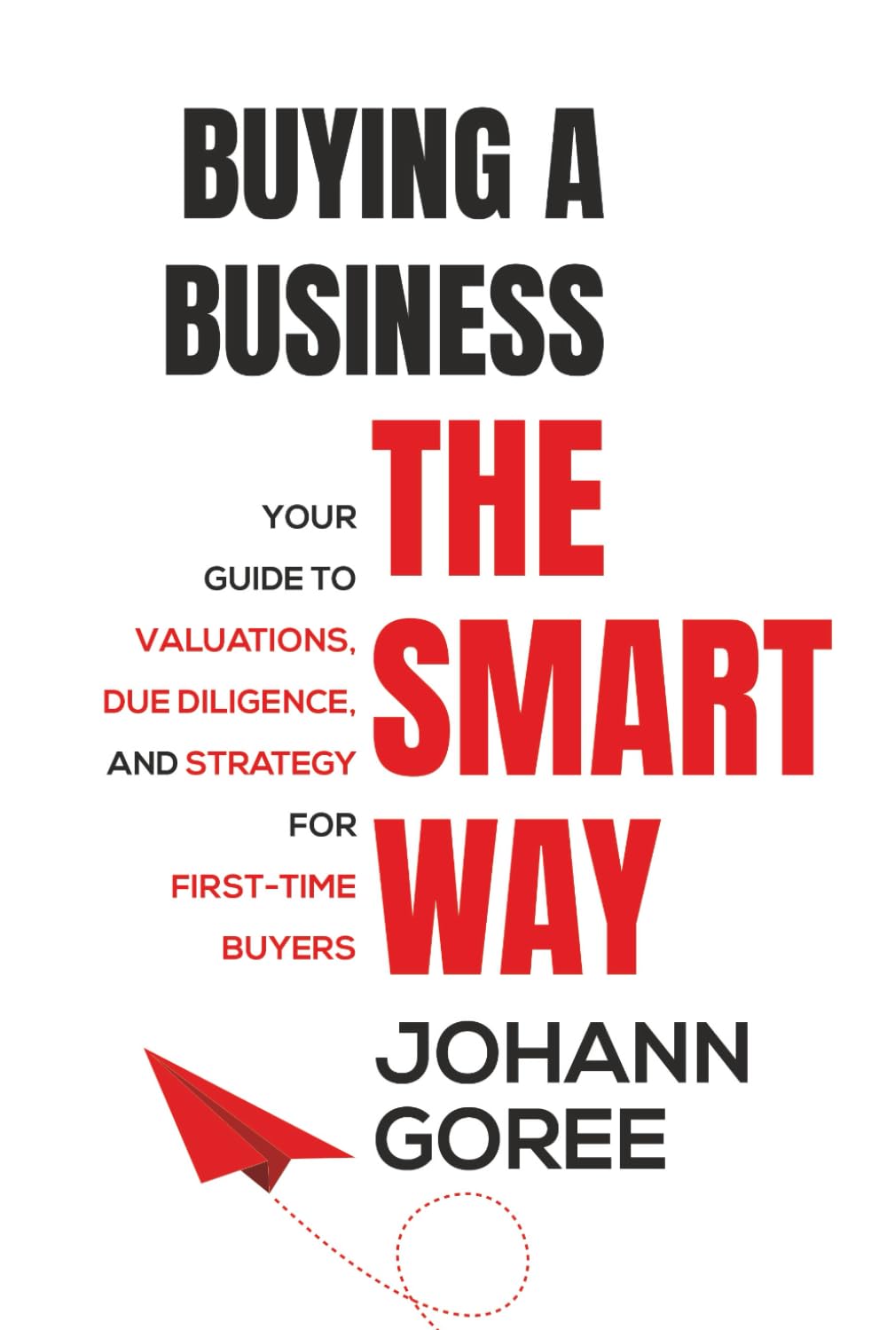 Buying a Business the Smart Way: Your Guide to Valuations, Due Diligence, and Strategy for First-Time Buyers