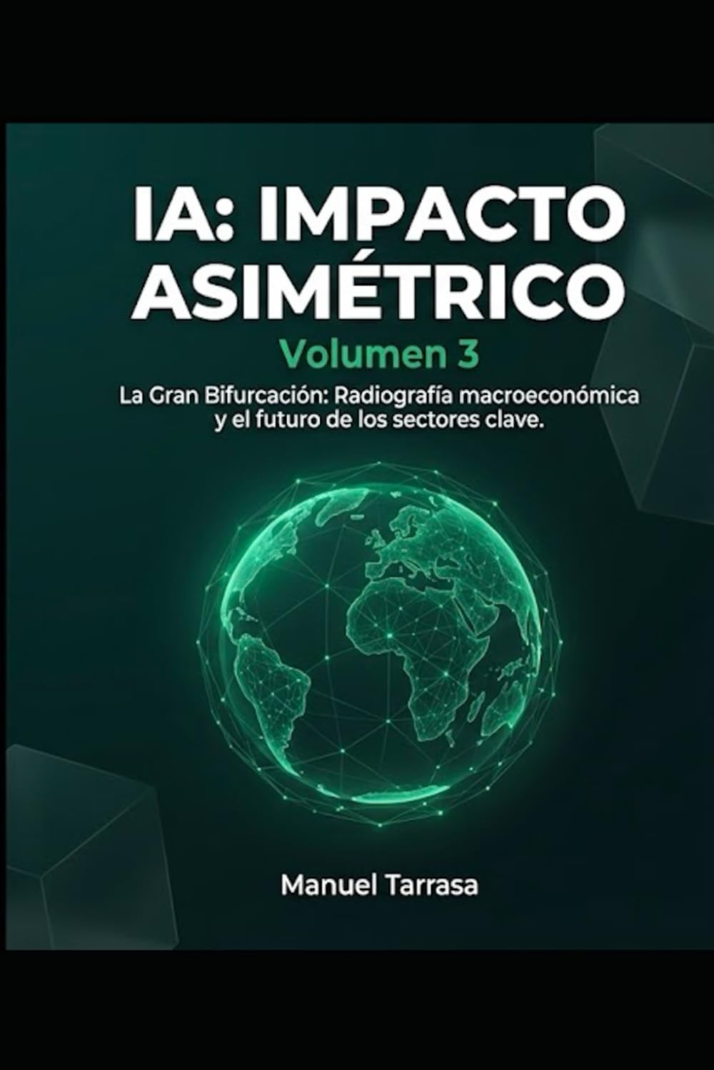IA: IMPACTO ASIMÉTRICO: Volumen 3: El Tablero Global: Una radiografía macroeconómica y sectorial para entender cómo la IA reescribe el futuro de la sociedad y la inversión a largo plazo.