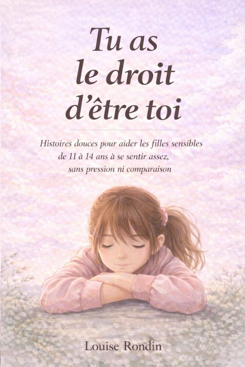 Tu as le droit d'être toi: Histoires douces pour aider les filles sensibles de 11 à 14 ans à se sentir assez, sans pression ni comparaison
