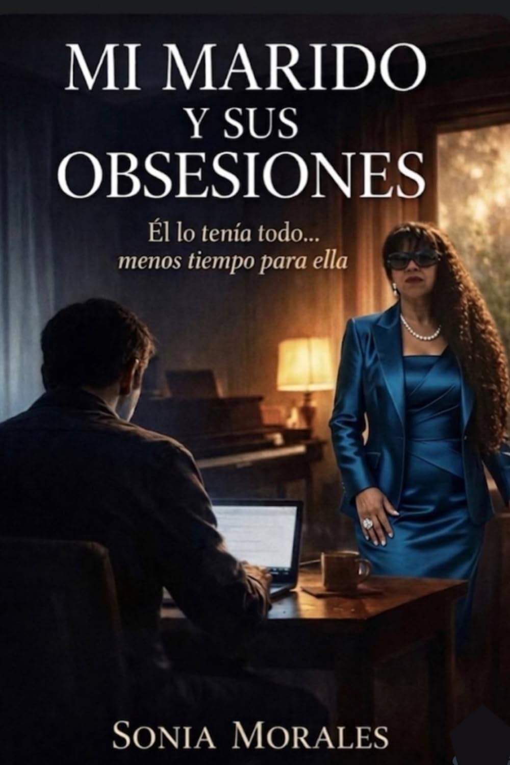 MI MARIDO Y SUS OBSESIONES: Él lo tenía todo… menos tiempo para ella