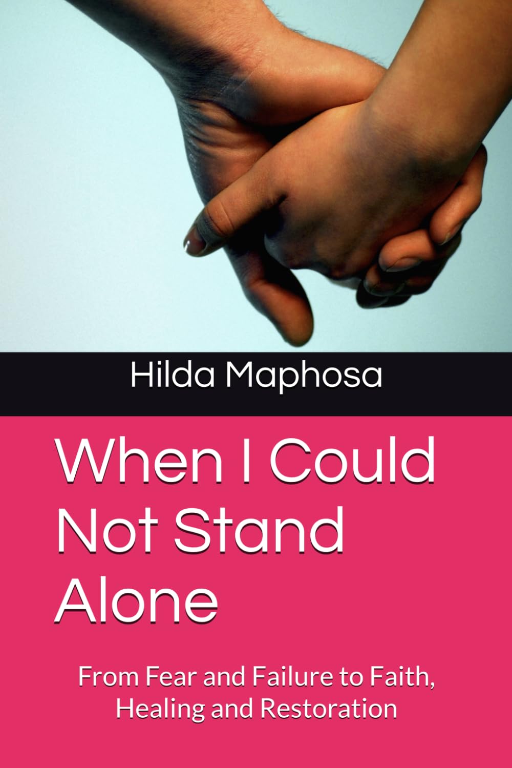 When I Could Not Stand Alone: From Fear and Failure to Faith, Healing and Restoration